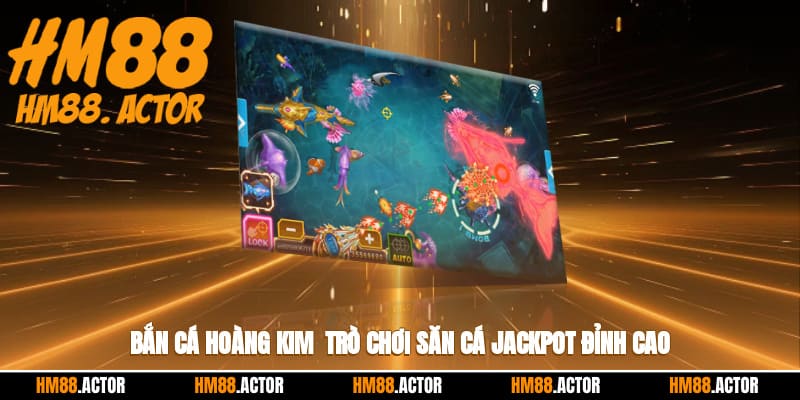 🐟 Bắn Cá Hoàng Kim - Trò Chơi Săn Cá Jackpot Đỉnh Cao