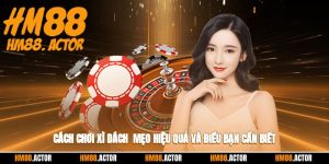 Cách Chơi Xì Dách - Mẹo Hiệu Quả Và Điều Bạn Cần Biết