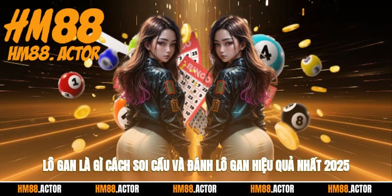 🎯 Lô Gan Là Gì? Cách Soi Cầu Và Đánh Lô Gan Hiệu Quả